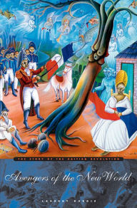 Title: Avengers of the New World: The Story of the Haitian Revolution / Edition 1, Author: Laurent Dubois