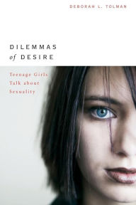 Title: Dilemmas of Desire: Teenage Girls Talk about Sexuality, Author: Deborah L. Tolman