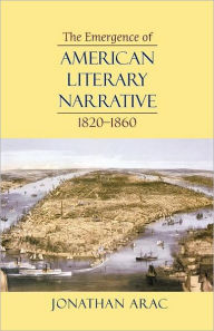 Title: The Emergence of American Literary Narrative, 1820-1860 / Edition 1, Author: Jonathan Arac