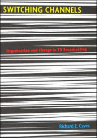 Title: Switching Channels: Organization and Change in TV Broadcasting, Author: Richard E. Caves