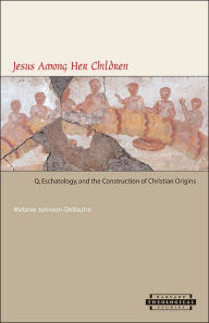 Title: Jesus among Her Children: Q, Eschatology, and the Construction of Christian Origins, Author: Melanie Johnson-DeBaufre