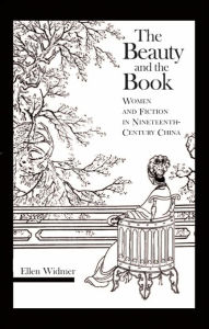 Title: The Beauty and the Book: Women and Fiction in Nineteenth-Century China, Author: Ellen Widmer