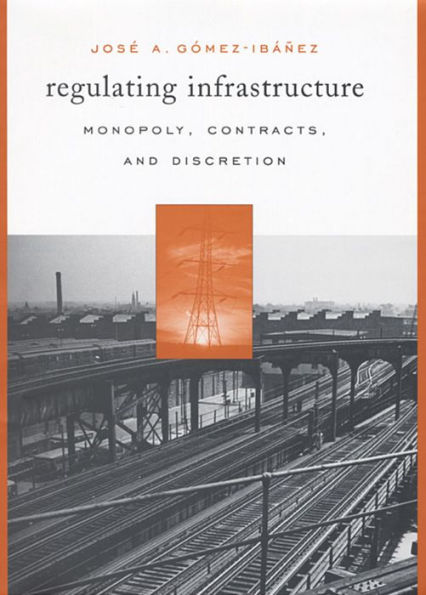 Regulating Infrastructure: Monopoly, Contracts, and Discretion
