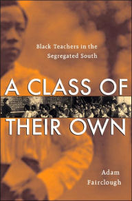 Title: A Class of Their Own: Black Teachers in the Segregated South, Author: Adam Fairclough