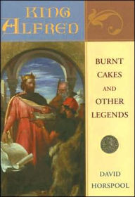 Title: King Alfred: Burnt Cakes and Other Legends, Author: David  Horspool
