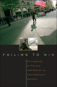 Title: Failing to Win: Perceptions of Victory and Defeat in International Politics, Author: Dominic D. P. Johnson Alistair Buchan Professor of International Relations