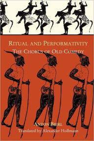 Title: Ritual and Performativity: The Chorus in Old Comedy, Author: Anton Bierl