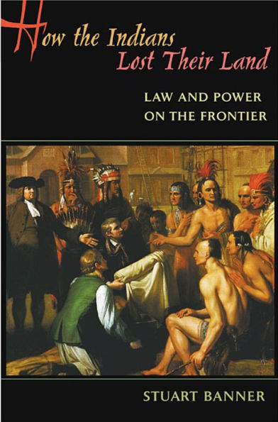 How the Indians Lost Their Land: Law and Power on the Frontier