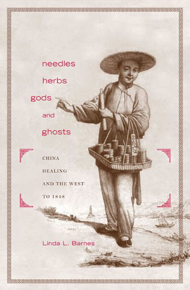 Needles, Herbs, Gods, and Ghosts: China, Healing, and the West to 1848 / Edition 1