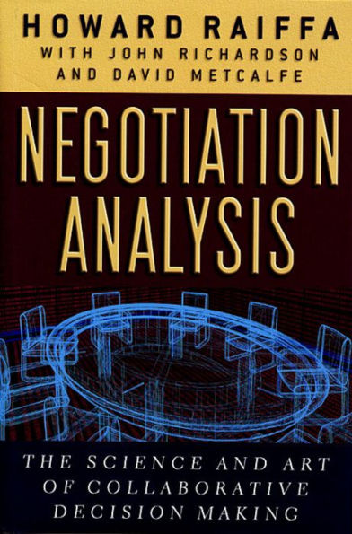 Negotiation Analysis: The Science and Art of Collaborative Decision Making / Edition 1