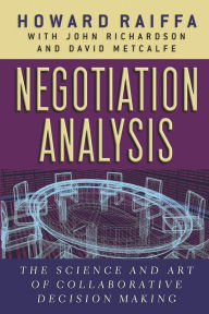 Title: Negotiation Analysis: The Science and Art of Collaborative Decision Making / Edition 1, Author: Howard Raiffa