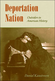 Deportation Nation: Outsiders in American History / Edition 1