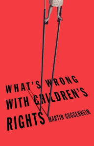 Title: What's Wrong with Children's Rights / Edition 1, Author: Martin Guggenheim