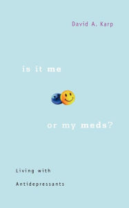Title: Is It Me or My Meds?: Living with Antidepressants, Author: David A. Karp