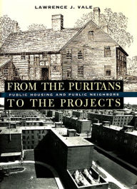 Title: From the Puritans to the Projects: Public Housing and Public Neighbors, Author: Lawrence J. Vale