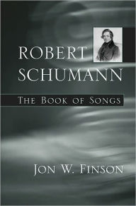 Title: Robert Schumann: The Book of Songs, Author: Jon W. Finson