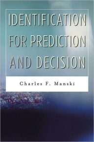 Title: Identification for Prediction and Decision / Edition 1, Author: Charles F. Manski