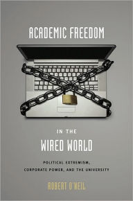 Title: Academic Freedom in the Wired World: Political Extremism, Corporate Power, and the University, Author: Robert O'Neil