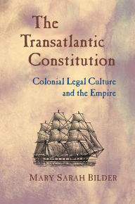 Title: The Transatlantic Constitution: Colonial Legal Culture and the Empire, Author: Mary Sarah Bilder