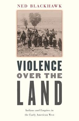 Violence over the Land: Indians and Empires in the Early American West