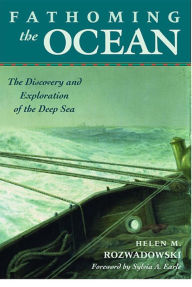 Title: Fathoming the Ocean: The Discovery and Exploration of the Deep Sea, Author: Helen M. Rozwadowski