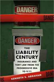 Title: The Liability Century: Insurance and Tort Law from the Progressive Era to 9/11, Author: Kenneth S. Abraham