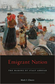 Title: Emigrant Nation: The Making of Italy Abroad, Author: Mark I. Choate