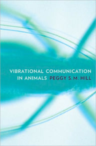 Title: Vibrational Communication in Animals, Author: Peggy S. M. Hill