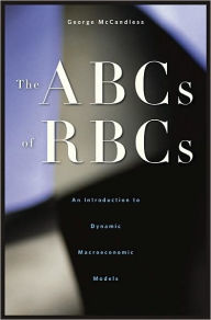 Title: The ABCs of RBCs: An Introduction to Dynamic Macroeconomic Models, Author: George McCandless