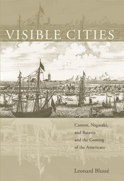 Visible Cities: Canton, Nagasaki, and Batavia and the Coming of the Americans
