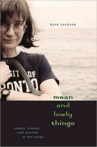 Mean and Lowly Things: Snakes, Science, and Survival in the Congo