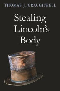 Title: Stealing Lincoln's Body, Author: Thomas J. Craughwell