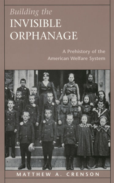 Building the Invisible Orphanage: A Prehistory of the American Welfare System