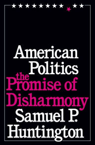 Title: American Politics: The Promise of Disharmony, Author: Samuel P. Huntington