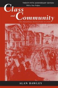 Title: Class and Community: The Industrial Revolution in Lynn, Twenty-fifth Anniversary Edition, with a New Preface, Author: Alan Dawley