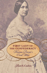 Title: First Lady of the Confederacy: Varina Davis's Civil War, Author: Joan E. Cashin