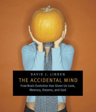 Title: The Accidental Mind: How Brain Evolution Has Given Us Love, Memory, Dreams, and God, Author: David J. Linden