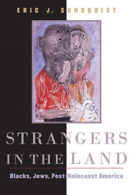 Title: Strangers in the Land: Blacks, Jews, Post-Holocaust America, Author: Eric J. Sundquist