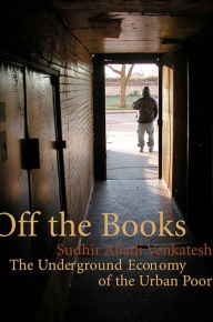 Off the Books: The Underground Economy of the Urban Poor