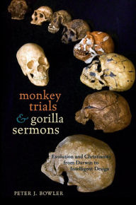 Title: Monkey Trials and Gorilla Sermons: Evolution and Christianity from Darwin to Intelligent Design, Author: Peter J. Bowler