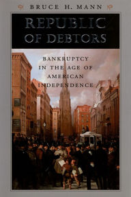 Title: Republic of Debtors: Bankruptcy in the Age of American Independence, Author: Bruce H. Mann
