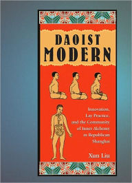 Title: Daoist Modern: Innovation, Lay Practice, and the Community of Inner Alchemy in Republican Shanghai, Author: Xun Liu