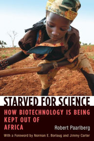 Title: Starved for Science: How Biotechnology Is Being Kept Out of Africa, Author: Robert Paarlberg