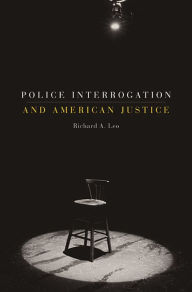 Title: Police Interrogation and American Justice, Author: Richard A. Leo