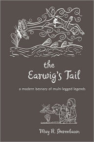 Title: The Earwig's Tail: A Modern Bestiary of Multi-legged Legends, Author: May R. Berenbaum