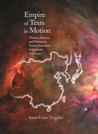 Title: Empire of Texts in Motion: Chinese, Korean, and Taiwanese Transculturations of Japanese Literature, Author: Karen Laura Thornber