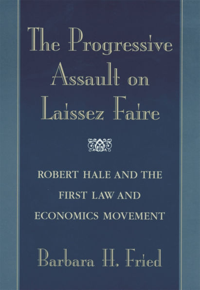 The Progressive Assault on Laissez Faire: Robert Hale and the First Law and Economics Movement