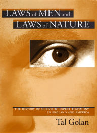 Title: Laws of Men and Laws of Nature: The History of Scientific Expert Testimony in England and America, Author: Tal Golan