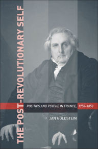 Title: The Post-Revolutionary Self: Politics and Psyche in France, 1750-1850, Author: Jan Goldstein