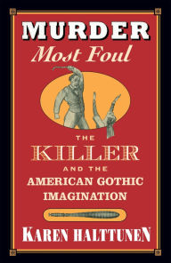 Title: Murder Most Foul: The Killer and the American Gothic Imagination, Author: Karen Halttunen